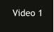 Video 1